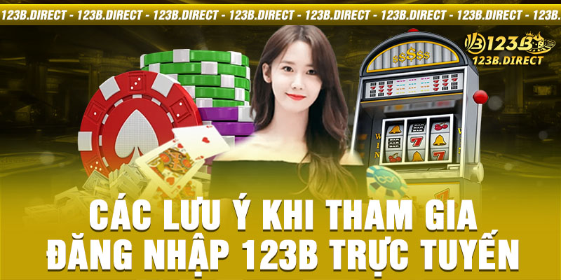 Các lưu ý khi tham gia đăng nhập 123B trực tuyến