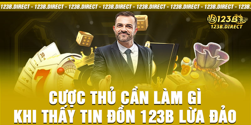 Cược thủ cần làm gì khi thấy tin đồn 123B lừa đảo