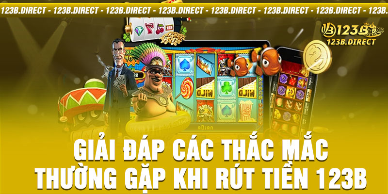 Giải đáp các thắc mắc thường gặp khi rút tiền 123B 