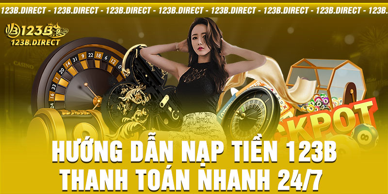 Hướng dẫn nạp tiền 123B thanh toán nhanh 24/7 