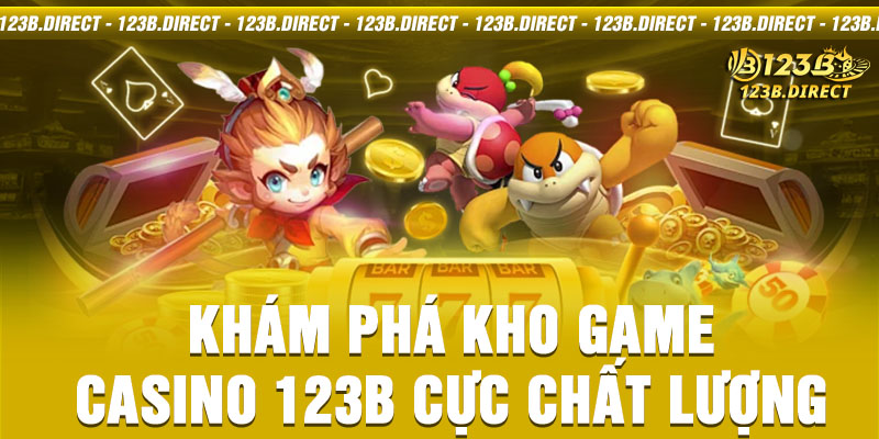 Khám phá kho game Casino 123B cực chất lượng 