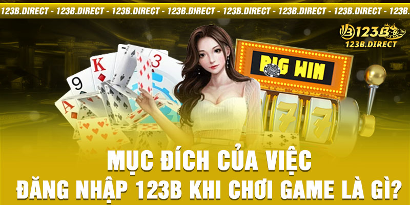 Mục đích của việc đăng nhập 123B khi chơi game là gì? 