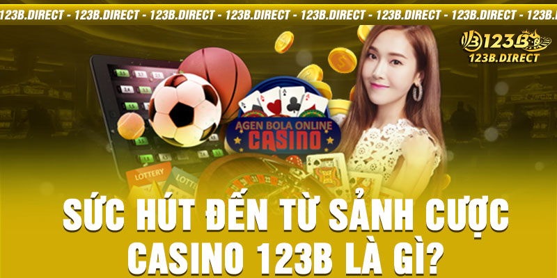 Sức hút đến từ sảnh cược Casino 123B là gì?