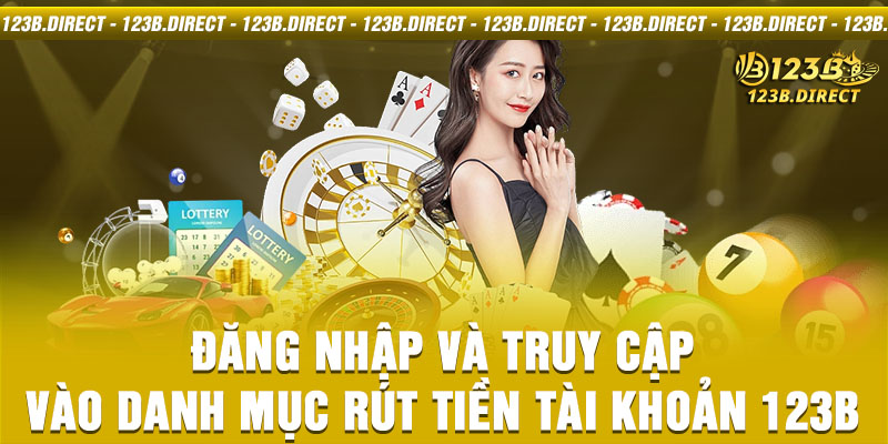 Đăng nhập và truy cập vào danh mục rút tiền tài khoản 123B 